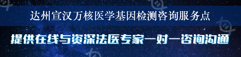 达州宣汉万核医学基因检测咨询服务点